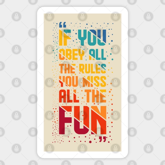 If You Obey All The Rules, You Miss All The Fun Magnet by swatianzone